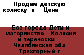 Продам детскую  коляску 3в1 › Цена ­ 14 000 - Все города Дети и материнство » Коляски и переноски   . Челябинская обл.,Трехгорный г.